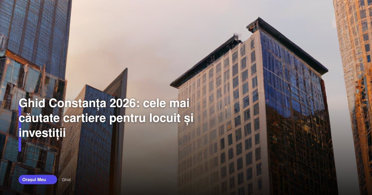 Ghid Constanța 2026: cartierele cele mai căutate pentru locuit