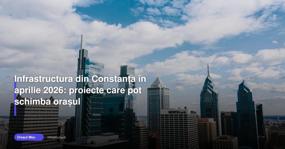Infrastructura Constanța 2026 poate rescrie mobilitatea orașului