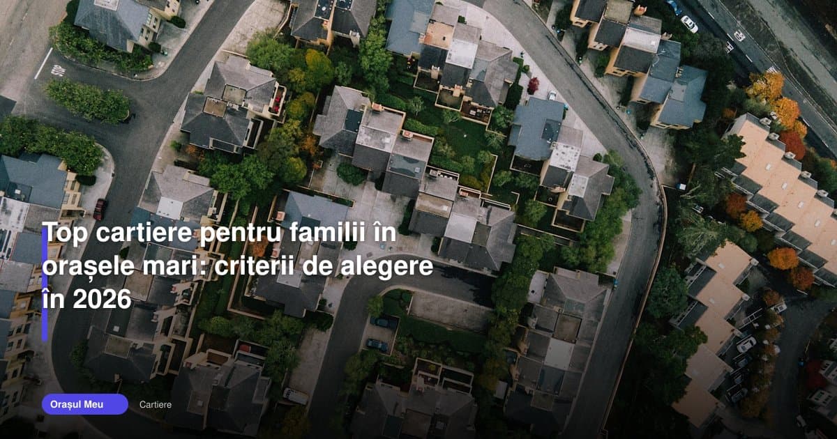 Top cartiere familii: cum alegi corect în orașele mari în 2026