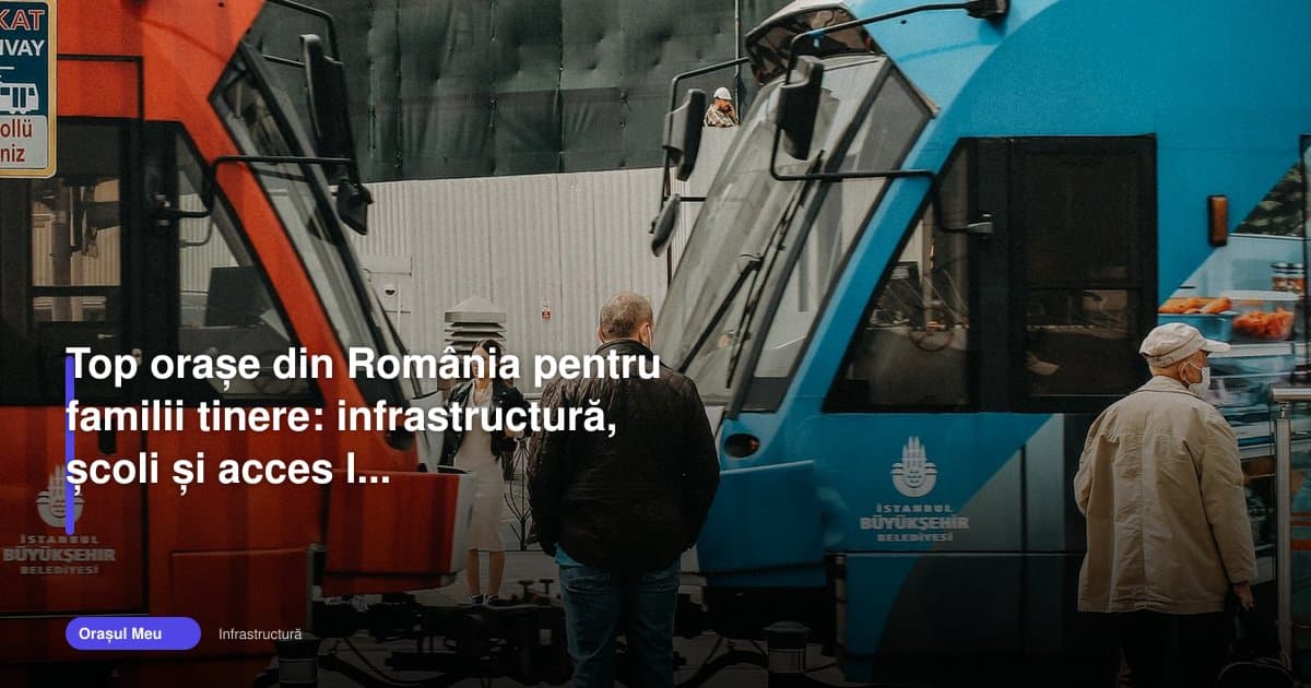 Orașe bune pentru familii România: unde contează infrastructura
