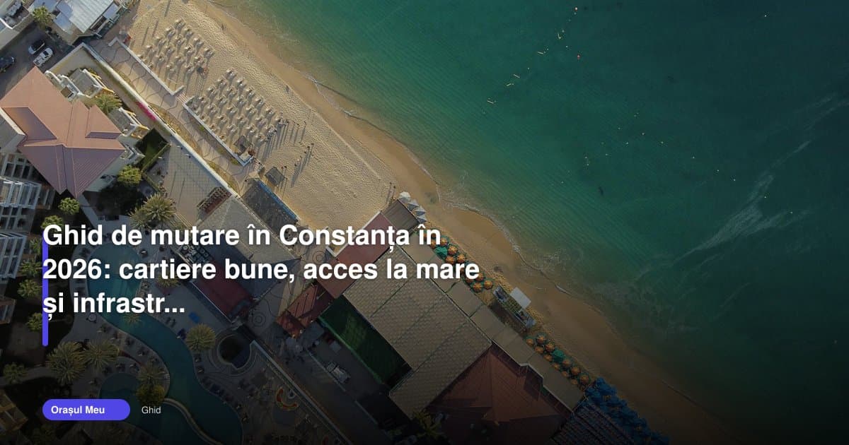 Ghid Constanța 2026: cartiere, mare și infrastructură