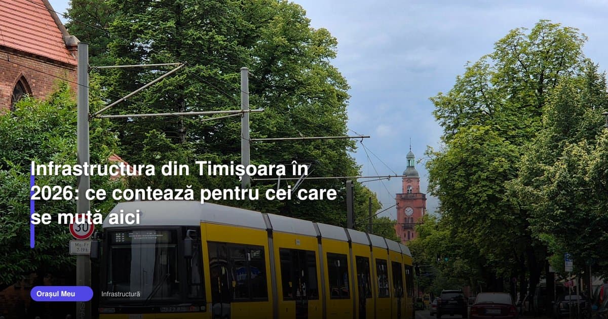 Infrastructura din Timișoara contează pentru cei care se mută